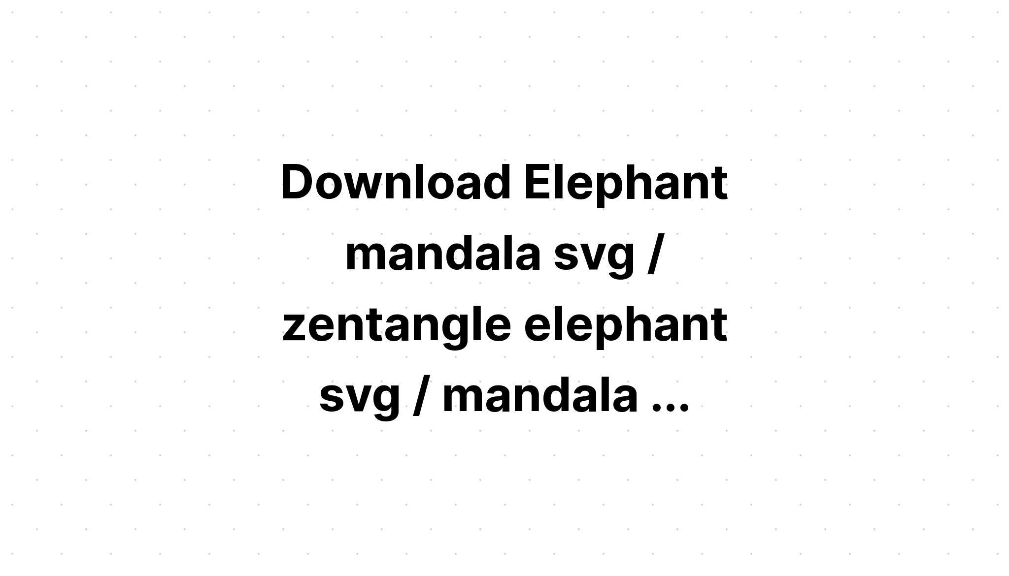 Download Free Elephant Mandala Svg Cut File For Cricut - Layered SVG Cut File